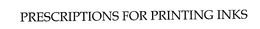 PRESCRIPTIONS FOR PRINTING INKS trademark