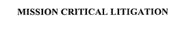 MISSION CRITICAL LITIGATION trademark