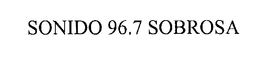 SONIDO 96.7 SOBROSA trademark