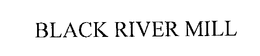 BLACK RIVER MILL trademark