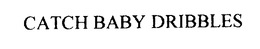 CATCH BABY DRIBBLES trademark