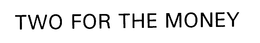 TWO FOR THE MONEY trademark
