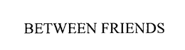 BETWEEN FRIENDS trademark