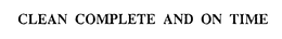 CLEAN COMPLETE AND ON TIME trademark