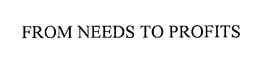 FROM NEEDS TO PROFITS trademark