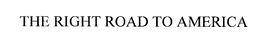 THE RIGHT ROAD TO AMERICA trademark