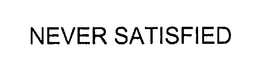 NEVER SATISFIED trademark