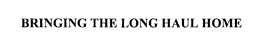 BRINGING THE LONG HAUL HOME trademark