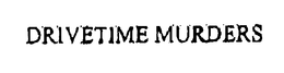 DRIVETIME MURDERS trademark