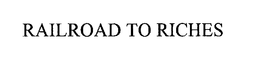 RAILROAD TO RICHES trademark