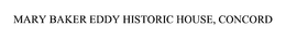 MARY BAKER EDDY HISTORIC HOUSE, CONCORD trademark