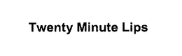 TWENTY MINUTE LIPS trademark