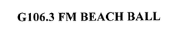 G106.3 FM BEACH BALL trademark