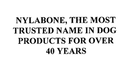 NYLABONE, THE MOST TRUSTED NAME IN DOG PRODUCTS FOR OVER 40 YEARS trademark