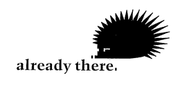 ALREADY THERE trademark