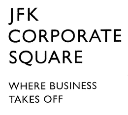 JFK CORPORATE SQUARE WHERE BUSINESS TAKES OFF trademark