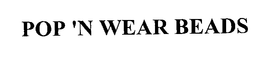 POP 'N WEAR BEADS trademark