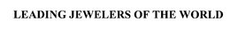 LEADING JEWELERS OF THE WORLD trademark