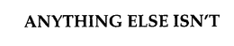 ANYTHING ELSE ISN'T trademark