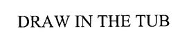 DRAW IN THE TUB trademark