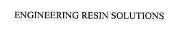 ENGINEERING RESIN SOLUTIONS trademark