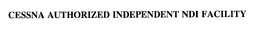 CESSNA AUTHORIZED INDEPENDENT NDI FACILITY trademark