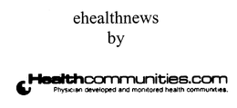 EHEALTHNEWS BY HEALTHCOMMUNITIES.COM PHYSICIAN DEVELOPED AND MONITORED HEALTH COMMUNITIES. trademark
