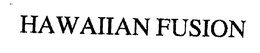 HAWAIIAN FUSION trademark