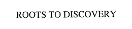 ROOTS TO DISCOVERY trademark