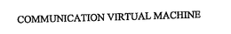 COMMUNICATION VIRTUAL MACHINE trademark