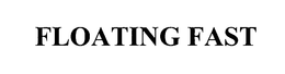 FLOATING FAST trademark