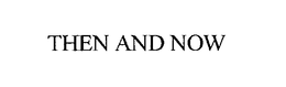 THEN AND NOW trademark