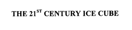 THE 21ST CENTURY ICE CUBE trademark