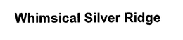 WHIMSICAL SILVER RIDGE trademark