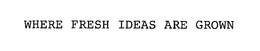 WHERE FRESH IDEAS ARE GROWN trademark