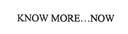 KNOW MORE...NOW trademark