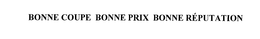 BONNE COUPE BON PRIX BONNE REPUTATION trademark