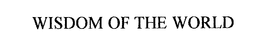 WISDOM OF THE WORLD trademark