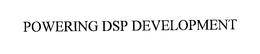 POWERING DSP DEVELOPMENT trademark