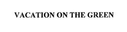VACATION ON THE GREEN trademark