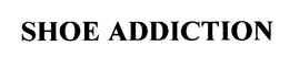 SHOE ADDICTION trademark