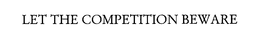 LET THE COMPETITION BEWARE trademark