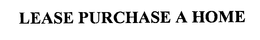 LEASE PURCHASE A HOME trademark