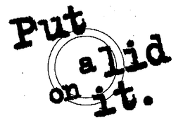 PUT A LID ON IT. trademark