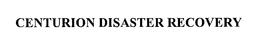 CENTURION DISASTER RECOVERY trademark
