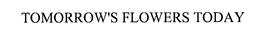 TOMORROW'S FLOWERS TODAY trademark