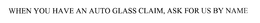 WHEN YOU HAVE AN AUTO GLASS CLAIM, ASK FOR US BY NAME trademark