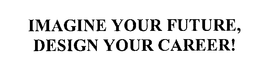 IMAGINE YOUR FUTURE. DESIGN YOUR CAREER. trademark