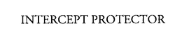 INTERCEPT PROTECTOR trademark