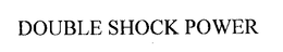 DOUBLE SHOCK POWER trademark